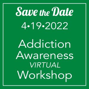 Save the Date 4.19.2022 Addiction Awareness Virtual Workshop