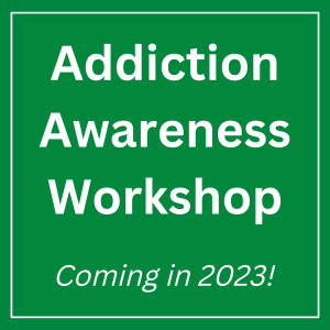 Green square graphic with words "Addiction Awareness Workshop Coming in 2023!"